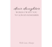 Dear Daughter: Words I Want You to Always Remember - A Keepsake Journal: A Meaningful Gift to Share Love, Memories, and Advice with Your Daughter