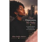 Dear Depression, Not Today: For the Black Woman Who Looks Fine but Is Fighting Inside: 1 (The "Depression Not Today" Series)