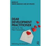 Dear Development Practitioner: Advice for the Next Generation (Rethinking Development)