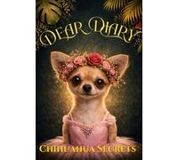Dear Diary Chihuahua Secrets: A Beautiful Journal for Girls to Capture Dreams, Thoughts and Precious Memories