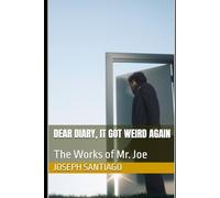 Dear Diary, It Got Weird Again: The Works of Mr. Joe: 3 (The Life and Creative Works of Mr. Joe)