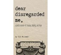 Dear Disregarded Me: a poetic memoir of trauma, healing, and hope