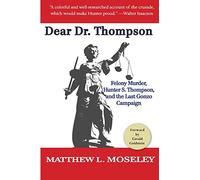 Dear Dr. Thompson: Felony Murder, Hunter S. Thompson and the Last Gonzo Campaign