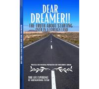Dear Dreamer: The Truth About Starting Over in a Foreign Land: Practical and Emotional Preparation for Your Journey Abroad