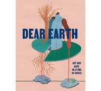 Dear Earth: Art and Hope in a Time of Crisis
