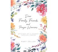 Dear Family, Friends, and Prayer Warriors: Writings of a journey through cancer