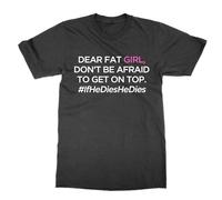 Dear Fat Girl Don't Be Afraid to Get On Top T-Shirt (Black, 3XL)