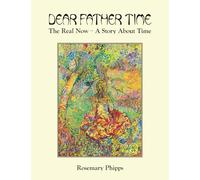 Dear Father Time: The Real Now - A Story About Time