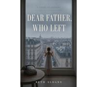 Dear Father, Who Left: For Every Woman Shaped by a Father Who Left. A Novel in Letters