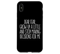 Dear Fear, grow up a little and stop making decision for me Case for iPhone XS Max