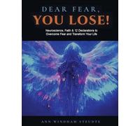 Dear Fear You Lose Workbook: Neuroscience, Faith & 12 Declarations to Overcome Fear and Transform Your Life