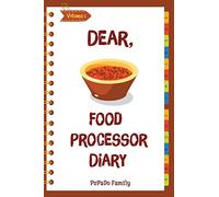 Dear, Food Processor Diary: Make An Awesome Month With 31 Best Food Processor Recipes! (Food Processor Cookbook, Food Processor Book, How To Make Salsa Book, Dips And Spreads Cookbook) [Volume 1]