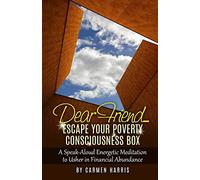 Dear Friend: Escape Your Poverty Consciousness Box: A Speak-Aloud Energetic Meditation to Usher in Financial Abundance