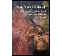 Dear Friend Gabriel: (or, DafucDammn) - Letters About a Friend Named Gabriel