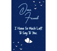 Dear friend I have so much left to say to you: Guided Grief Journal for Grieving the Loss of a friend. A Keepsake Memory Notebook for Remembrance and Healing of Bereavement.