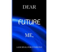 DEAR FUTURE ME,: A JOURNAL FOR EVERYONE