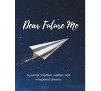 Dear Future Me: A journal of letters, wishes, and whispered dreams