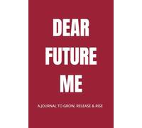 Dear Future Me: A Journal to Grow, Release and Rise