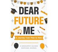 Dear Future Me: A Journey from Then to Now. A Graduate's Guided Keepsake Journal.: The ultimate memory book for high school graduates.