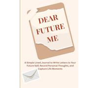 Dear Future Me: A Simple Lined Journal to Write Letters to Your Future Self, Record Personal Thoughts, and Capture Life Moments