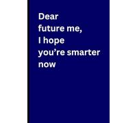Dear future me, I hope you’re smarter now.: A journal for your thoughts, ideas, and questionable life choices