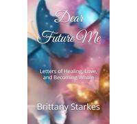 Dear Future Me: Letters of Healing, Love, and Becoming Whole