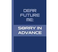 Dear Future Me - Sorry in Advance: Funny Gift Notebook Journal, Gift For Co-workers, Friends and Family, 120 Pages