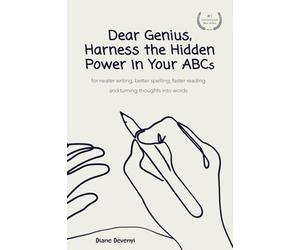 Dear Genius, Harness the Hidden Power in Your ABCs: for neater writing, better spelling, faster reading and turning thoughts into words