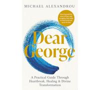 Dear George: A Pratical Guide Through Heartbreak, Healing & Divine Transformation (The Dear Series)