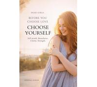 Dear Girls, Before You Choose Love: Lessons on Self-Worth, Standards, and Self-Respect