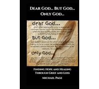 Dear God... But God... Only God…: Finding Hope and Healing Through Grief and Loss