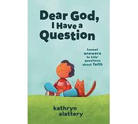 Dear God, I Have a Question: Honest Answers to Kids’ Questions About Faith