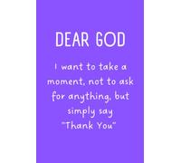 Dear God I want to take a moment, not to ask for anything, but simply say Thank You Prayer Journal: Prayer Journal 6x9 120 pages Thank You