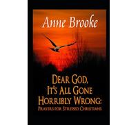 Dear God, It's All Gone Horribly Wrong: Prayers for Stressed Christians