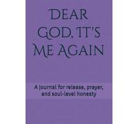 Dear God, It's Me Again: A journal for release, prayer, and soul-level honesty