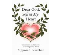 Dear God, Soften My Heart: Confessions and Lessons of an Imperfect Heart