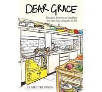 Dear Grace : Recipes from your mother, for the next chapter in life