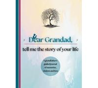 Dear Grandad, Tell Me the Story of Your Life: A Grandfather's Guided Journal of Memories, Wisdom and Love (Colour Version)