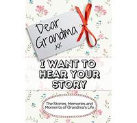 Dear Grandma, I Want To Hear Your Story: The Stories, Memories and Moments of Grandma's Life