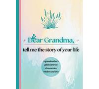 Dear Grandma, Tell Me the Story of Your Life: A Grandmother's Guided Journal of Memories, Wisdom and Love (Colour Version)