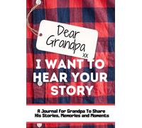 Dear Grandpa. I Want To Hear Your Story: A Guided Memory Journal to Share The Stories, Memories and Moments That Have Shaped Grandpa's Life 7 x 10 inch
