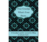 Dear Grandpa What's Your Story ...: A Unique Personalized Grandpa Journal with plenty of questions ranging from childhood to adulthood...