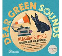 Dear Green Sounds - Glasgow's Music Through Time and Buildings: The Apollo, Glasgow Pavilion, Mono, Glasgow Royal Concert Hall, King Tut's Wah Wah Hut and More