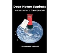 Dear Homo Sapiens: Letters from a Friendly Alien