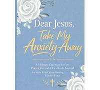 Dear Jesus, Take My Anxiety Away: A 5-Minute Christian Anxiety Prayer Journal & Gratitude Journal for Stress Relief, Overthinking & Inner Peace