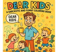 Dear Kids: A Sarcastic and Funny Coloring Book: A funny and relaxing coloring book full of sarcastic “Dear Kids” quotes about parenting life - perfect for moms, dads, and anyone who needs a laugh!