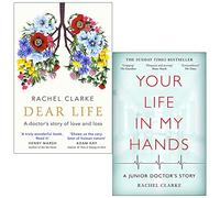 Dear Life A Doctor's Story of Love and Loss & Your Life In My Hands A Junior Doctor's Story By Rachel Clarke 2 Books Collection Set