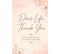 Dear Life, Thank You: Aesthetic Daily Gratitude Journal for Positive Energy, Mental Wellness, Joy, Reflection & Personal Growth