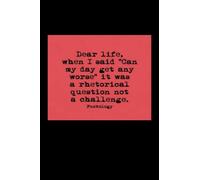 Dear Life When I Said My Day Can't Get Any Worse It Was a Rhetorical Question: Funny Notebook, Journal, Diary | Great Gag Gift Idea | Multi Purpose | 6x9 Inches 120 Pages