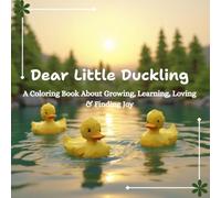 Dear Little Duckling: A Coloring Book About Growing, Learning, Loving & Finding Joy